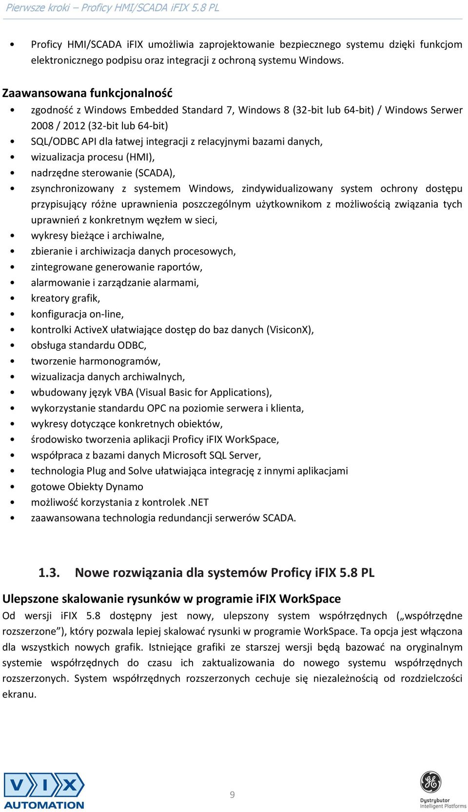 bazami danych, wizualizacja procesu (HMI), nadrzędne sterowanie (SCADA), zsynchronizowany z systemem Windows, zindywidualizowany system ochrony dostępu przypisujący różne uprawnienia poszczególnym