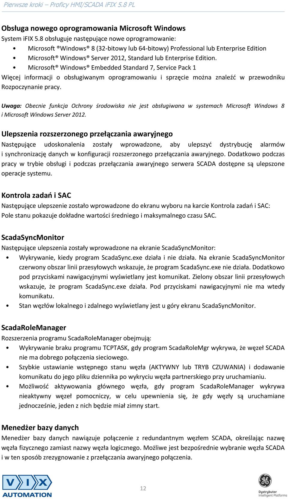 Microsoft Windows Embedded Standard 7, Service Pack 1 Więcej informacji o obsługiwanym oprogramowaniu i sprzęcie można znaleźć w przewodniku Rozpoczynanie pracy.