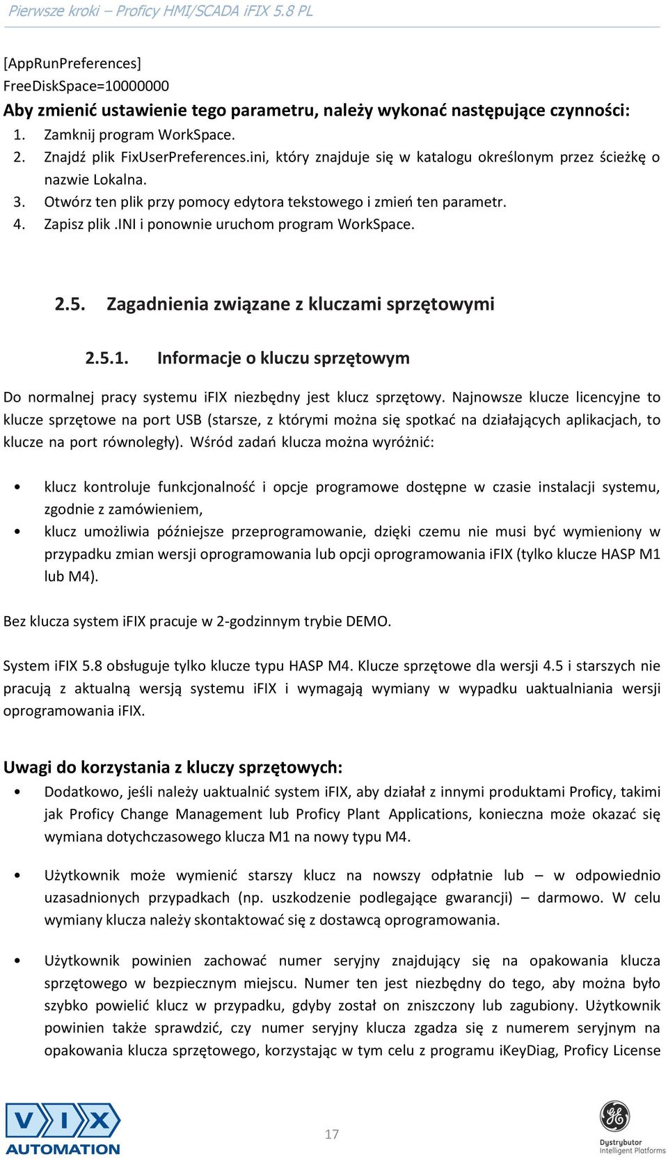 ini i ponownie uruchom program WorkSpace. 2.5. Zagadnienia związane z kluczami sprzętowymi 2.5.1. Informacje o kluczu sprzętowym Do normalnej pracy systemu ifix niezbędny jest klucz sprzętowy.