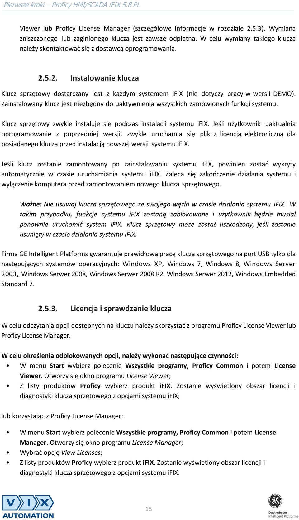 Zainstalowany klucz jest niezbędny do uaktywnienia wszystkich zamówionych funkcji systemu. Klucz sprzętowy zwykle instaluje się podczas instalacji systemu ifix.