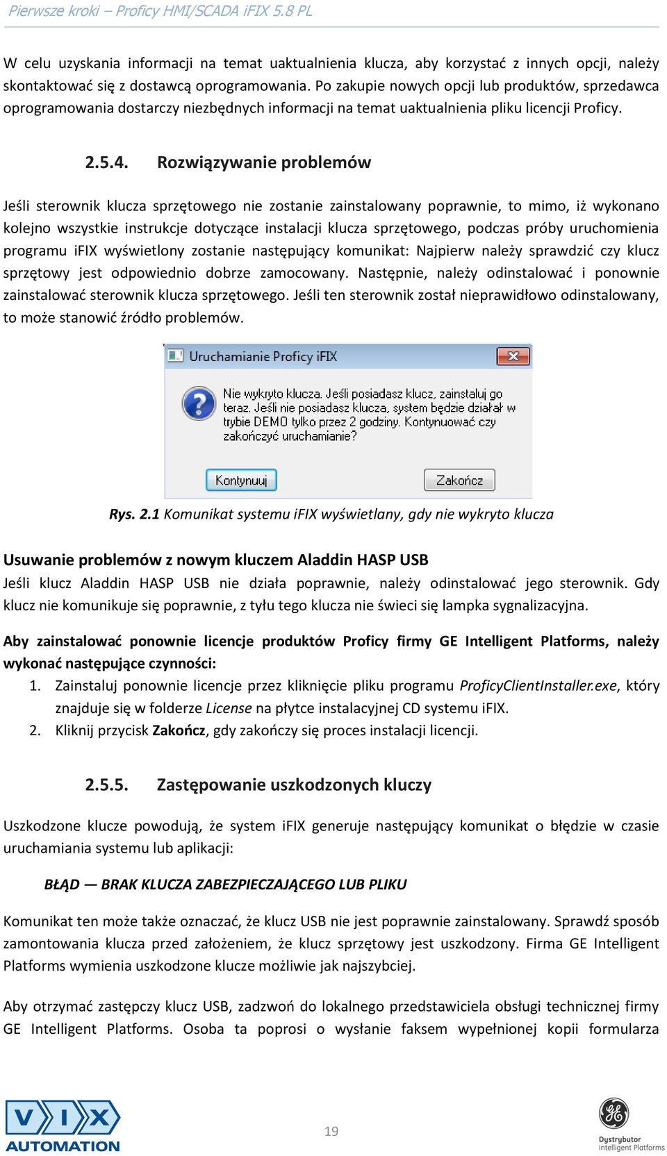 Rozwiązywanie problemów Jeśli sterownik klucza sprzętowego nie zostanie zainstalowany poprawnie, to mimo, iż wykonano kolejno wszystkie instrukcje dotyczące instalacji klucza sprzętowego, podczas