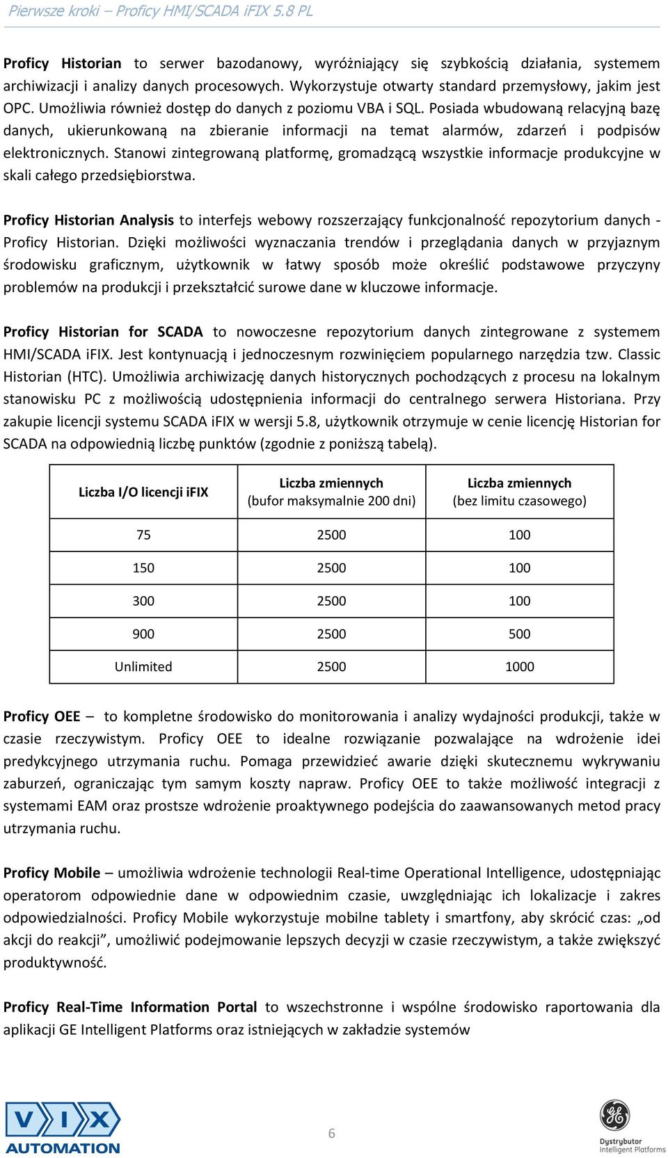 Stanowi zintegrowaną platformę, gromadzącą wszystkie informacje produkcyjne w skali całego przedsiębiorstwa.