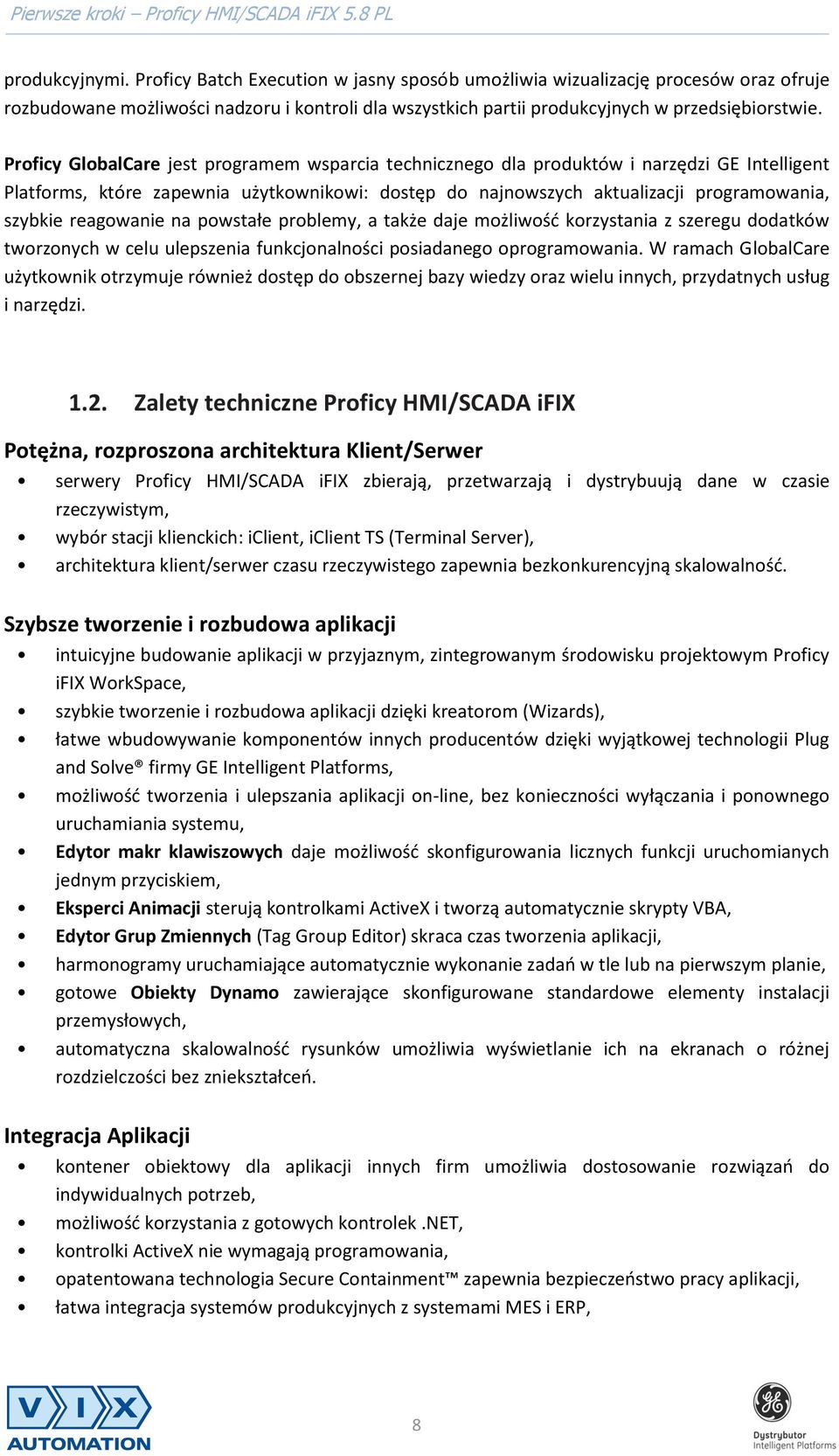 reagowanie na powstałe problemy, a także daje możliwość korzystania z szeregu dodatków tworzonych w celu ulepszenia funkcjonalności posiadanego oprogramowania.