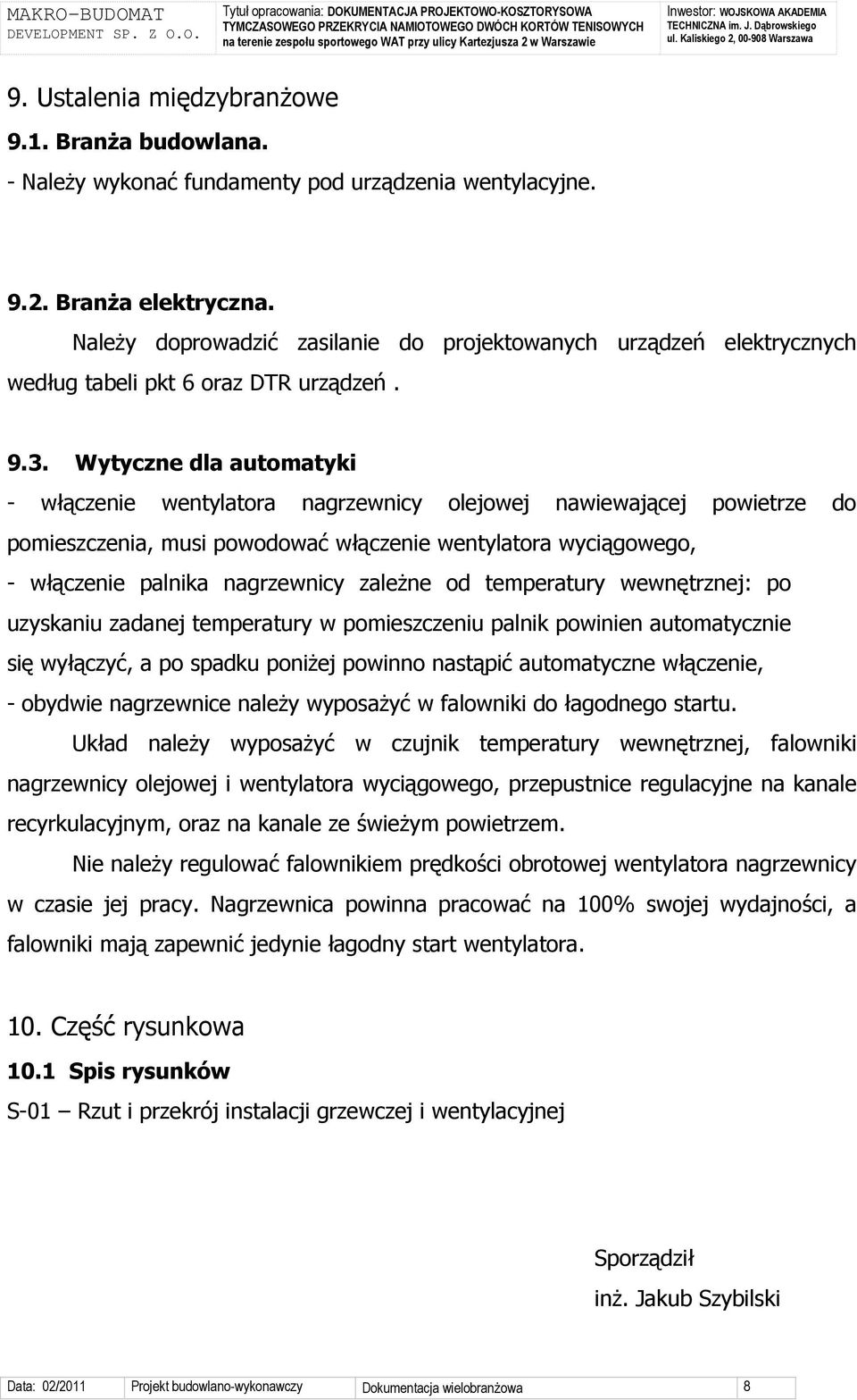 Wytyczne dla automatyki - włączenie wentylatora nagrzewnicy olejowej nawiewającej powietrze do pomieszczenia, musi powodować włączenie wentylatora wyciągowego, - włączenie palnika nagrzewnicy zależne