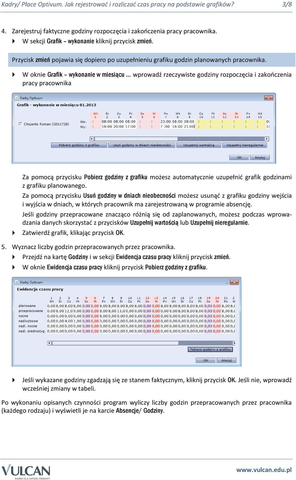 W oknie Grafik wykonanie w miesiącu wprowadź rzeczywiste godziny rozpoczęcia i zakończenia pracy pracownika Za pomocą przycisku Pobierz godziny z grafiku możesz automatycznie uzupełnić grafik