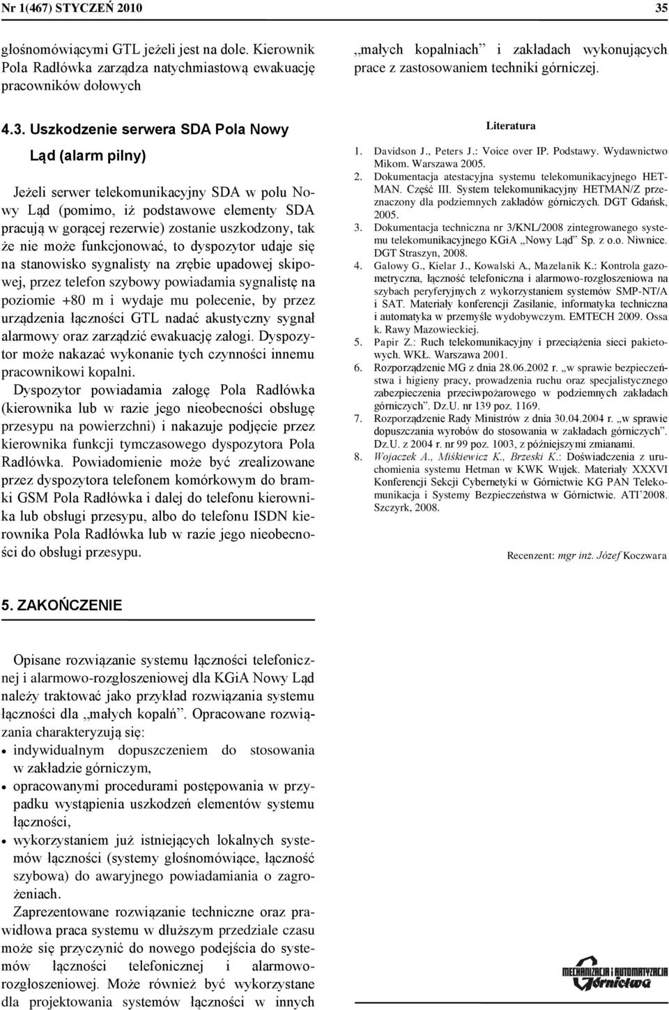 Uszkodzenie serwera SDA Pola Nowy Ląd (alarm pilny) Jeżeli serwer telekomunikacyjny SDA w polu Nowy Ląd (pomimo, iż podstawowe elementy SDA pracują w gorącej rezerwie) zostanie uszkodzony, tak że nie