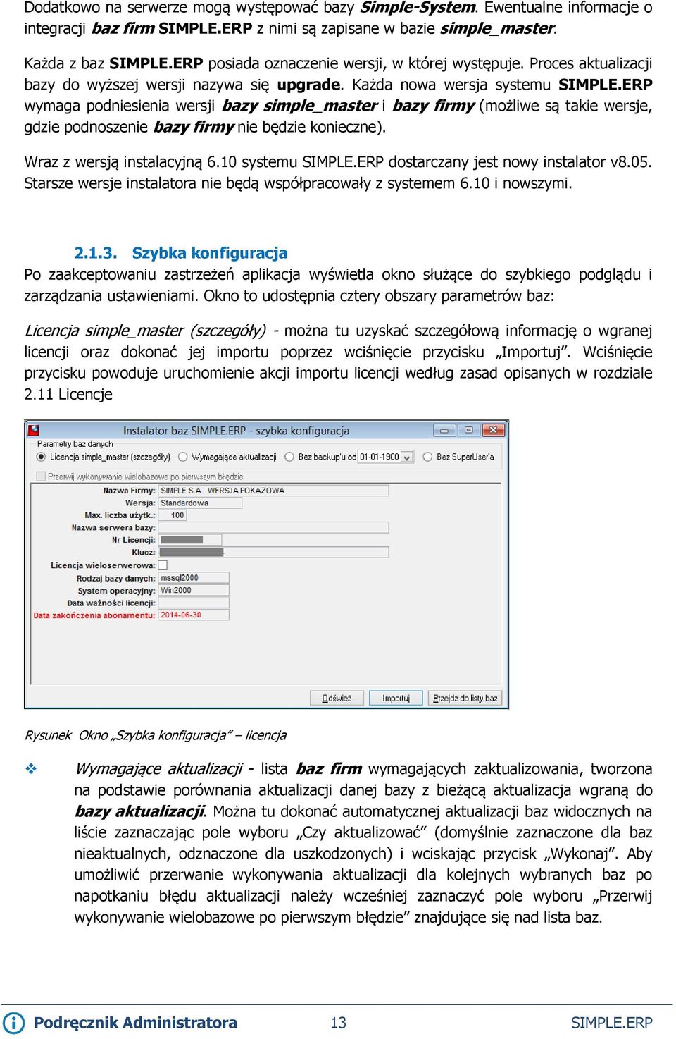 ERP wymaga podniesienia wersji bazy simple_master i bazy firmy (możliwe są takie wersje, gdzie podnoszenie bazy firmy nie będzie konieczne). Wraz z wersją instalacyjną 6.10 systemu SIMPLE.