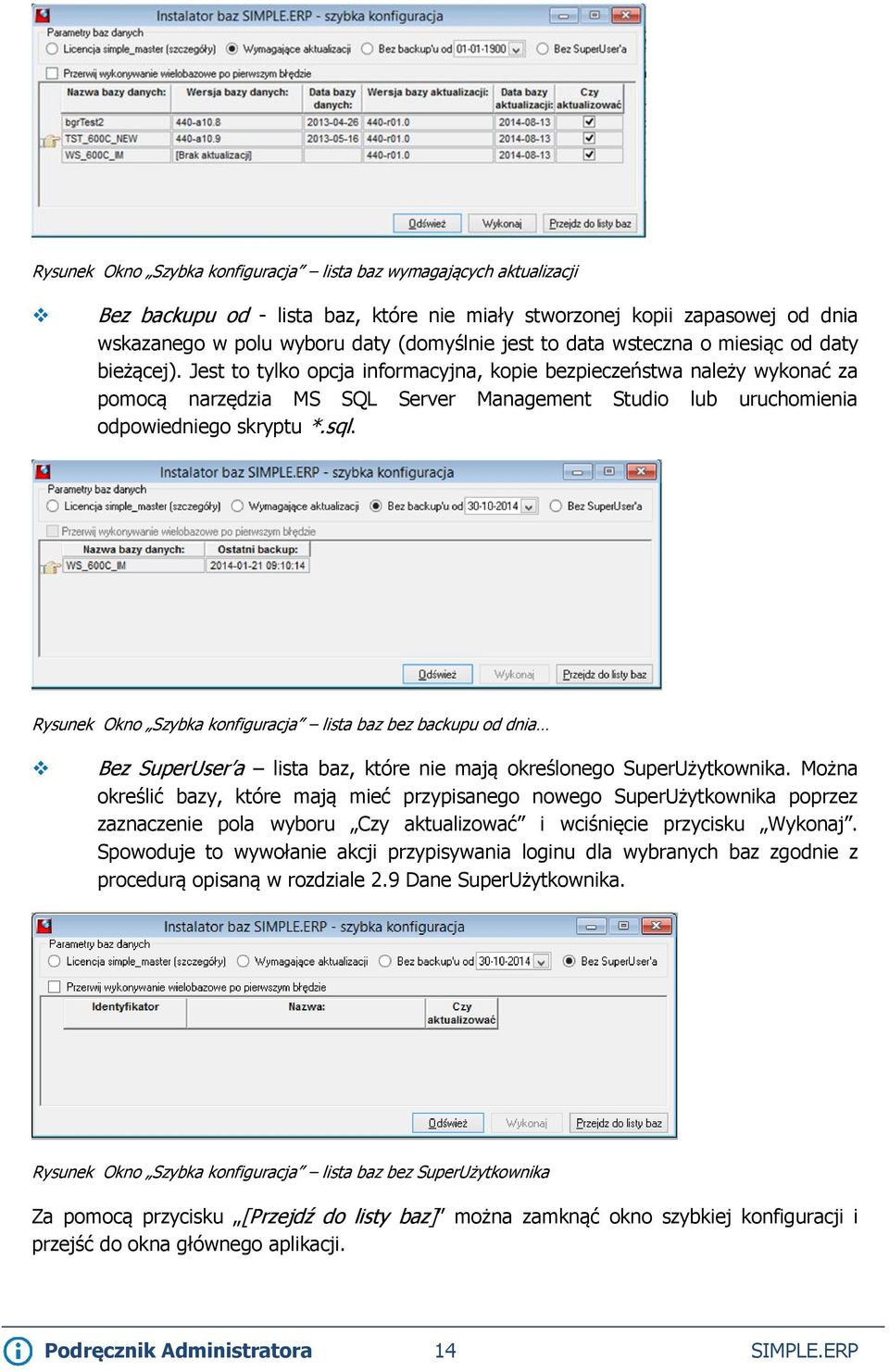 Jest to tylko opcja informacyjna, kopie bezpieczeństwa należy wykonać za pomocą narzędzia MS SQL Server Management Studio lub uruchomienia odpowiedniego skryptu *.sql.