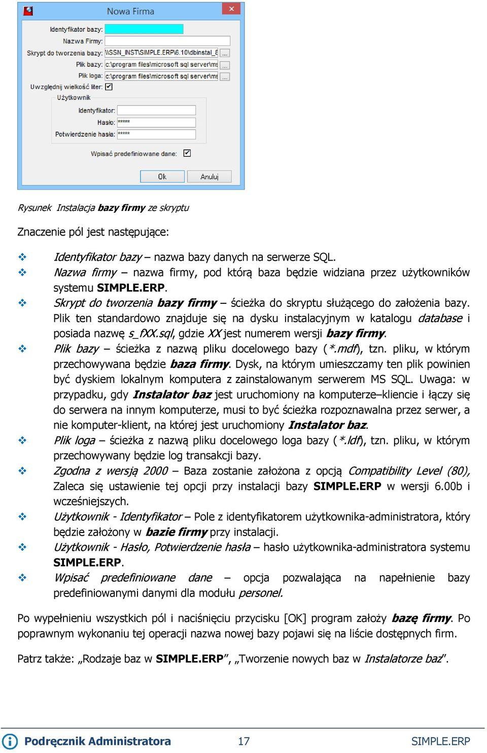 Plik ten standardowo znajduje się na dysku instalacyjnym w katalogu database i posiada nazwę s_fxx.sql, gdzie XX jest numerem wersji bazy firmy. Plik bazy ścieżka z nazwą pliku docelowego bazy (*.