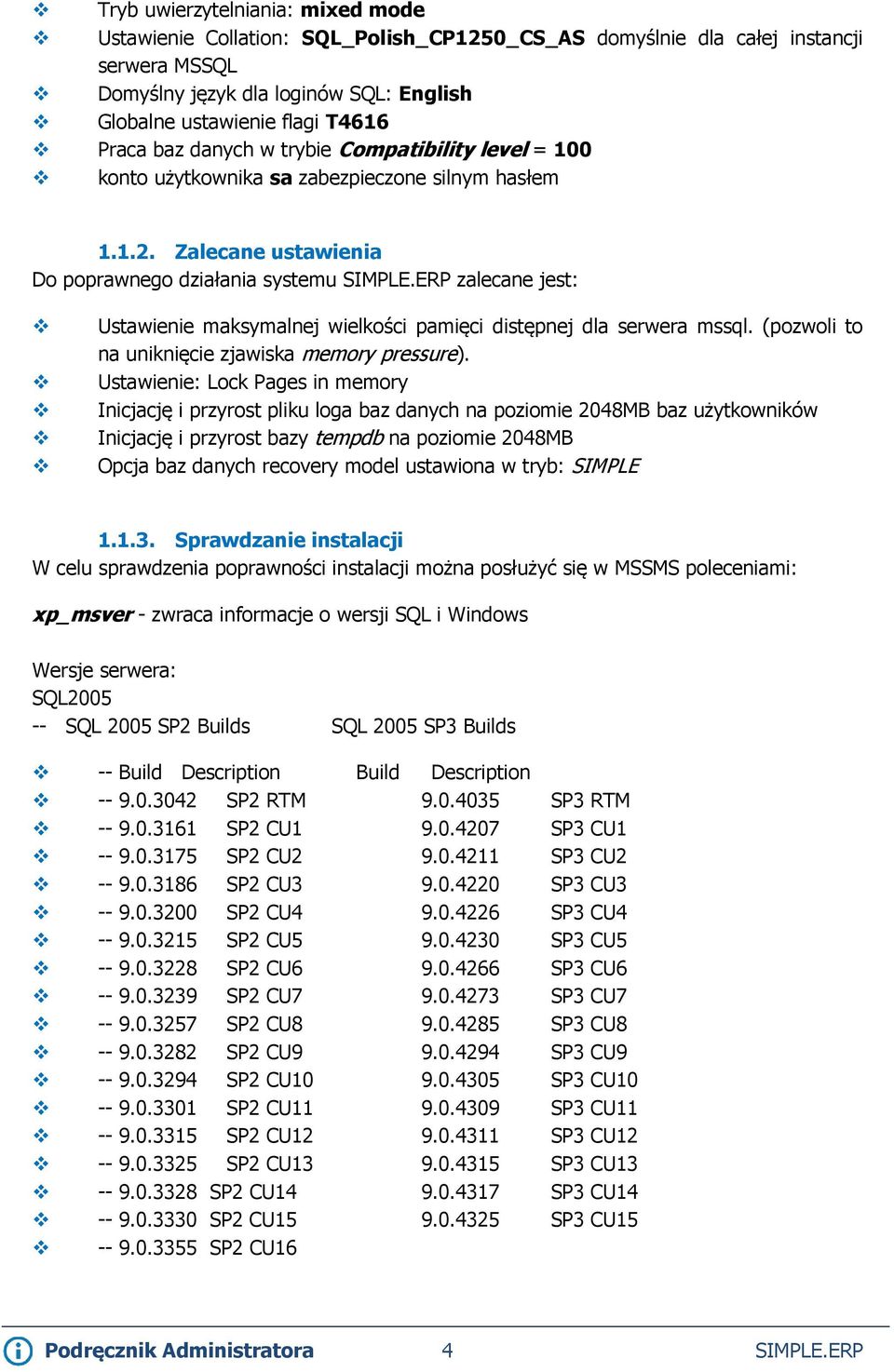 ERP zalecane jest: Ustawienie maksymalnej wielkości pamięci distępnej dla serwera mssql. (pozwoli to na uniknięcie zjawiska memory pressure).