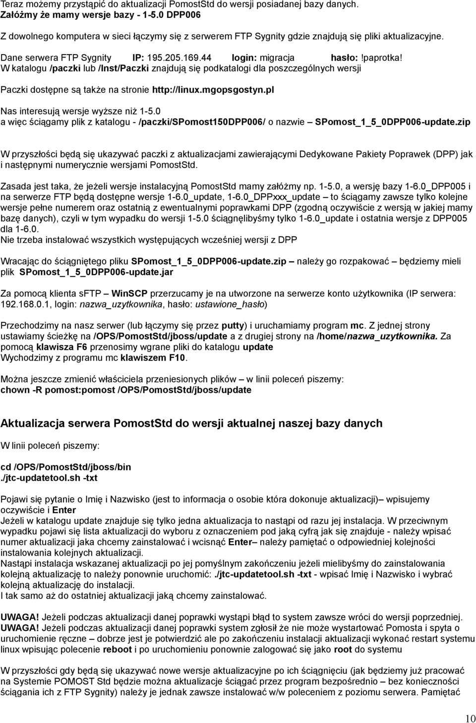 W katalogu /paczki lub /Inst/Paczki znajdują się podkatalogi dla poszczególnych wersji Paczki dostępne są także na stronie http://linux.mgopsgostyn.pl Nas interesują wersje wyższe niż 1-5.