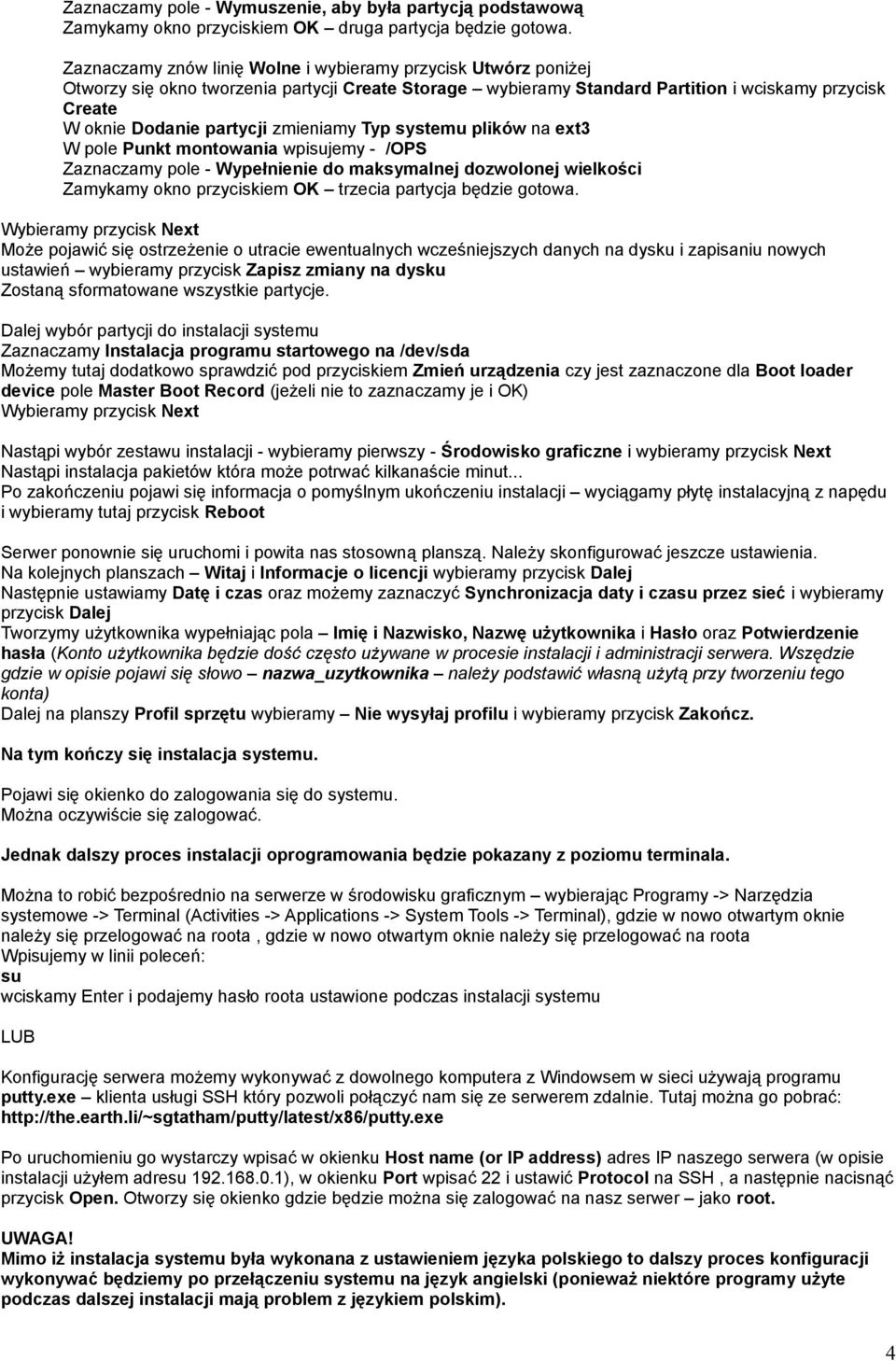 zmieniamy Typ systemu plików na ext3 W pole Punkt montowania wpisujemy - /OPS Zaznaczamy pole - Wypełnienie do maksymalnej dozwolonej wielkości Zamykamy okno przyciskiem OK trzecia partycja będzie