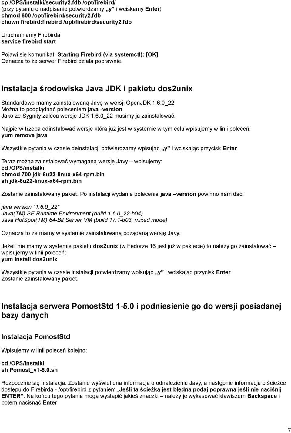 Instalacja środowiska Java JDK i pakietu dos2unix Standardowo mamy zainstalowaną Javę w wersji OpenJDK 1.6.0_22 Można to podglądnąć poleceniem java -version Jako że Sygnity zaleca wersje JDK 1.6.0_22 musimy ja zainstalować.