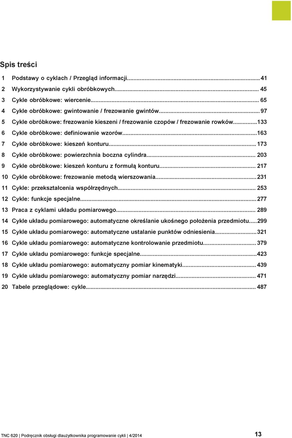 .. 173 8 Cykle obróbkowe: powierzchnia boczna cylindra... 203 9 Cykle obróbkowe: kieszeń konturu z formułą konturu... 217 10 Cykle obróbkowe: frezowanie metodą wierszowania.