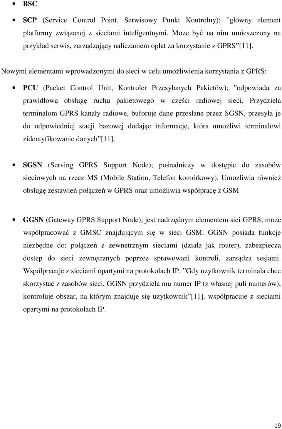 Nowymi elementami wprowadzonymi do sieci w celu umożliwienia korzystania z GPRS: PCU (Packet Control Unit, Kontroler Przesyłanych Pakietów); odpowiada za prawidłową obsługę ruchu pakietowego w części