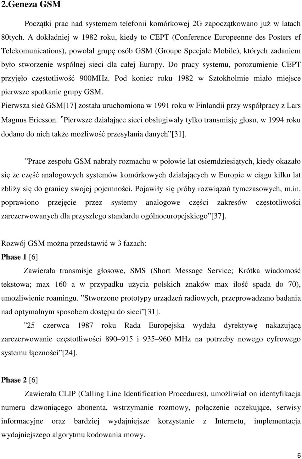 całej Europy. Do pracy systemu, porozumienie CEPT przyjęło częstotliwość 900MHz. Pod koniec roku 1982 w Sztokholmie miało miejsce pierwsze spotkanie grupy GSM.