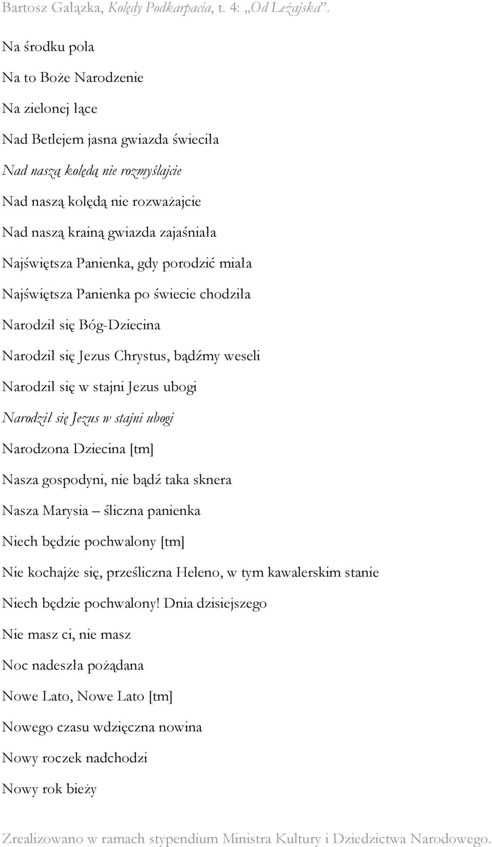 się Jezus w stajni ubogi Narodzona Dziecina [tm] Nasza gospodyni, nie bądź taka sknera Nasza Marysia śliczna panienka Niech będzie pochwalony [tm] Nie kochajże się, prześliczna Heleno, w tym