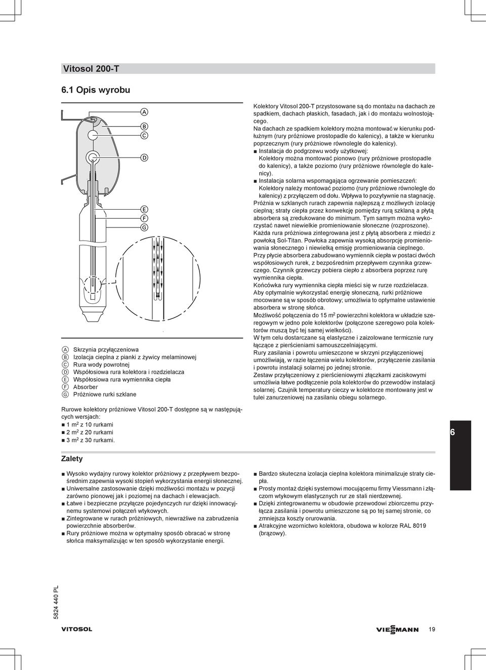 Absorber G Próżniowe rurki szklane Kolektory Vitosol 200-T przystosowane są do montażu na dachach ze spadkiem, dachach płaskich, fasadach, jak i do montażu wolnostojącego.