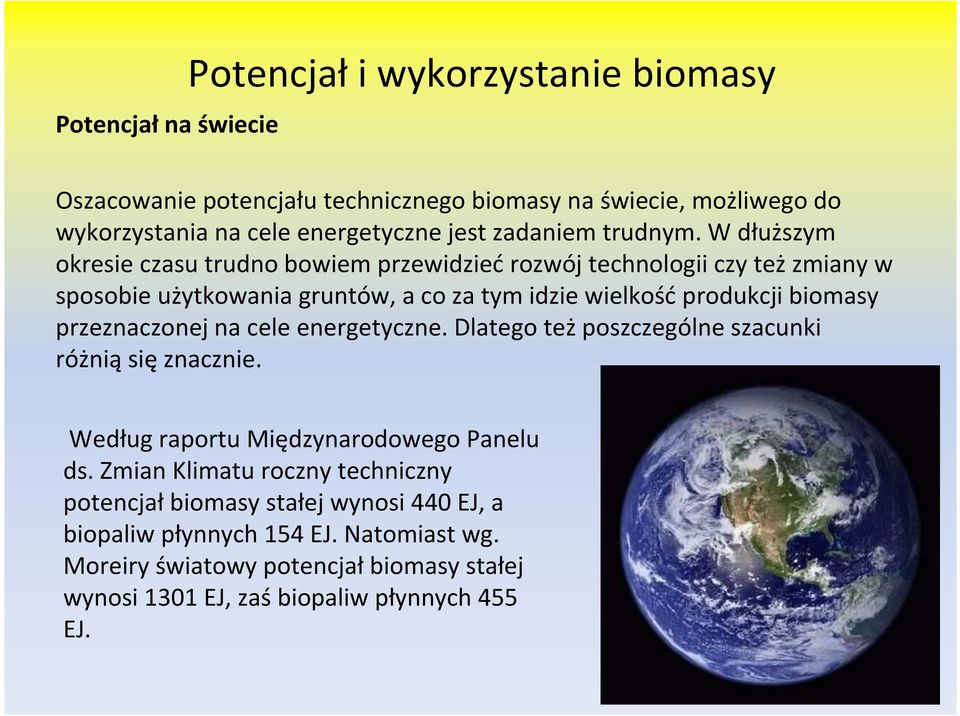 W dłuższym okresie czasu trudno bowiem przewidzieć rozwój technologii czy też zmiany w sposobie użytkowania gruntów, a co za tym idzie wielkość produkcji biomasy