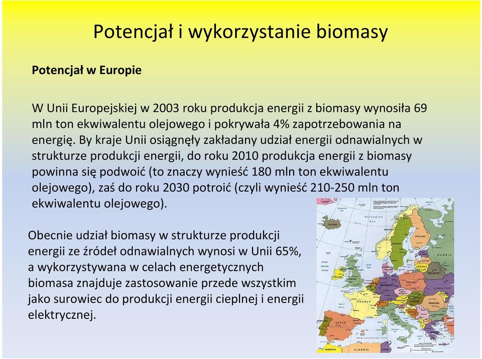By kraje Unii osiągnęły zakładany udział energii odnawialnych w strukturze produkcji energii, do roku 2010 produkcja energii z biomasy powinna się podwoić (to znaczy wynieść 180 mln