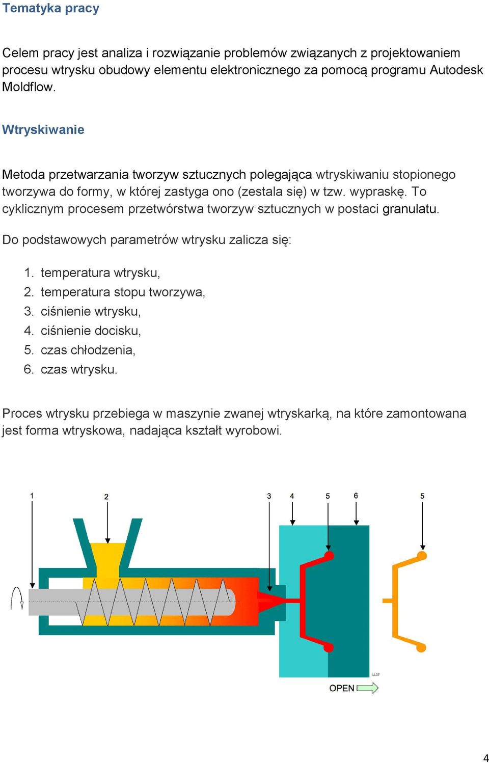 To cyklicznym procesem przetwórstwa tworzyw sztucznych w postaci granulatu. Do podstawowych parametrów wtrysku zalicza się: 1. temperatura wtrysku, 2. temperatura stopu tworzywa, 3.