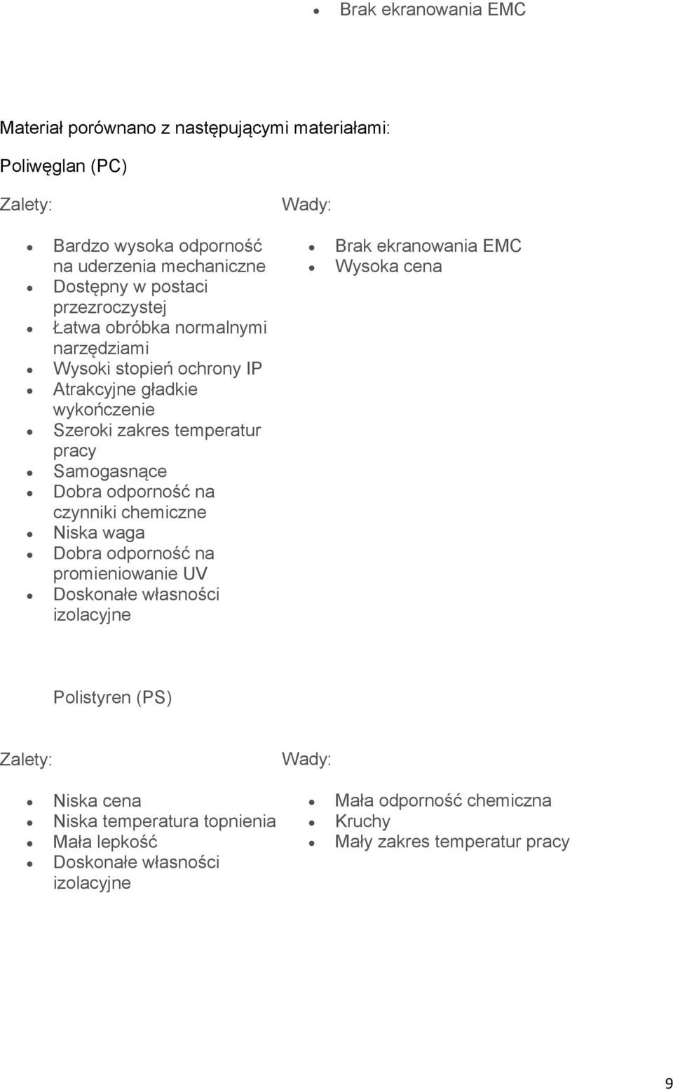 Dobra odporność na czynniki chemiczne Niska waga Dobra odporność na promieniowanie UV Doskonałe własności izolacyjne Brak ekranowania EMC Wysoka cena Polistyren