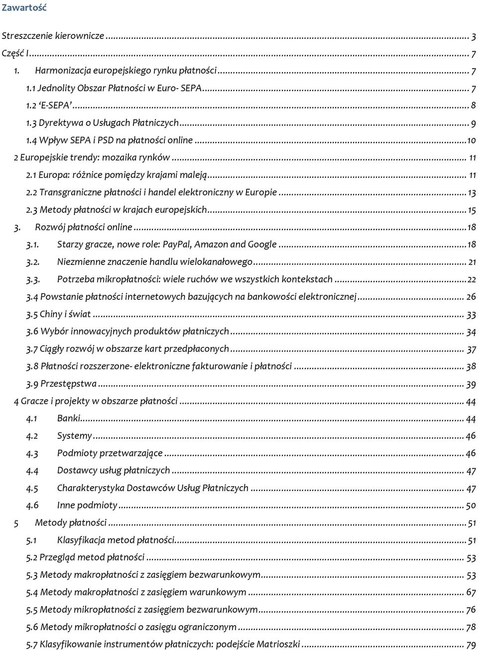 .. 13 2.3 Metody płatności w krajach europejskich... 15 3. Rozwój płatności online... 18 3.1. Starzy gracze, nowe role: PayPal, Amazon and Google... 18 3.2. Niezmienne znaczenie handlu wielokanałowego.