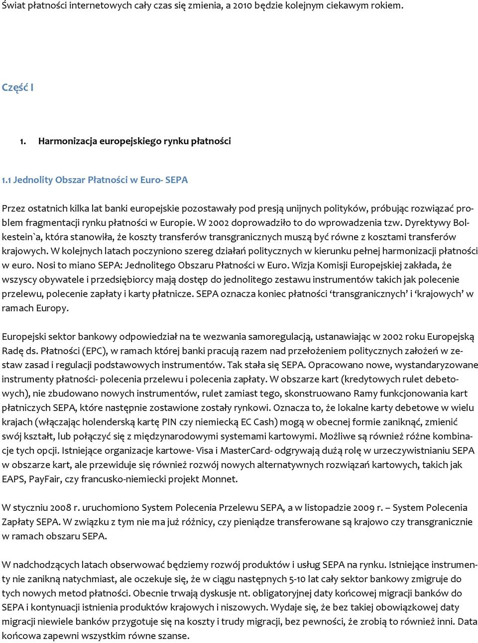 W 2002 doprowadziło to do wprowadzenia tzw. Dyrektywy Bolkestein`a, która stanowiła, że koszty transferów transgranicznych muszą być równe z kosztami transferów krajowych.