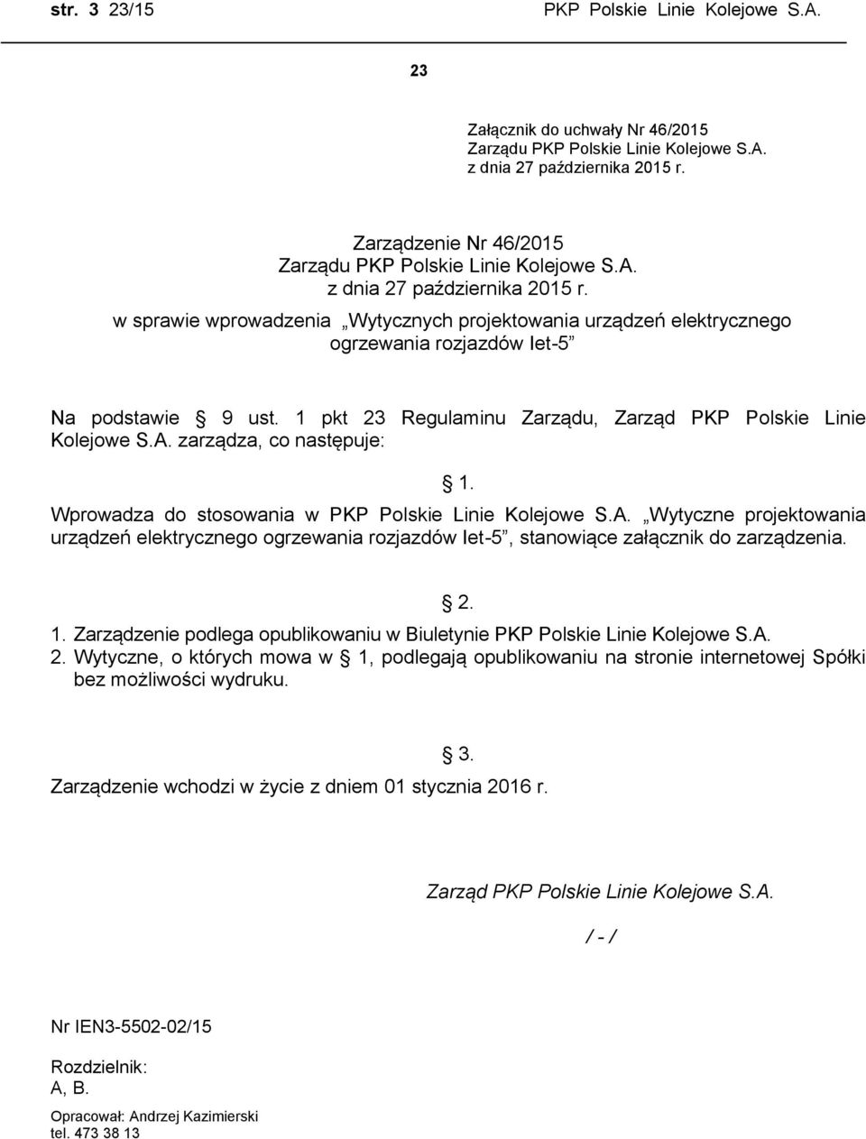 zarządza, co następuje: Wprowadza do stosowania w Wytyczne projektowania urządzeń elektrycznego ogrzewania rozjazdów Iet-5, stanowiące załącznik do zarządzenia. 1.