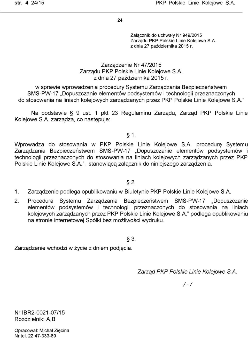 zarządza, co następuje: Wprowadza do stosowania w procedurę Systemu Zarządzania Bezpieczeństwem SMS-PW-17 Dopuszczanie elementów podsystemów i technologii przeznaczonych do stosowania na liniach