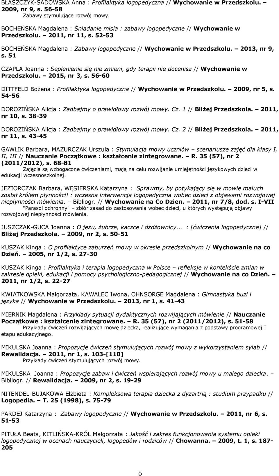 51 CZAPLA Joanna : Seplenienie się nie zmieni, gdy terapii nie docenisz // Wychowanie w Przedszkolu. 2015, nr 3, s. 56-60 DITTFELD Bożena : Profilaktyka logopedyczna // Wychowanie w Przedszkolu.