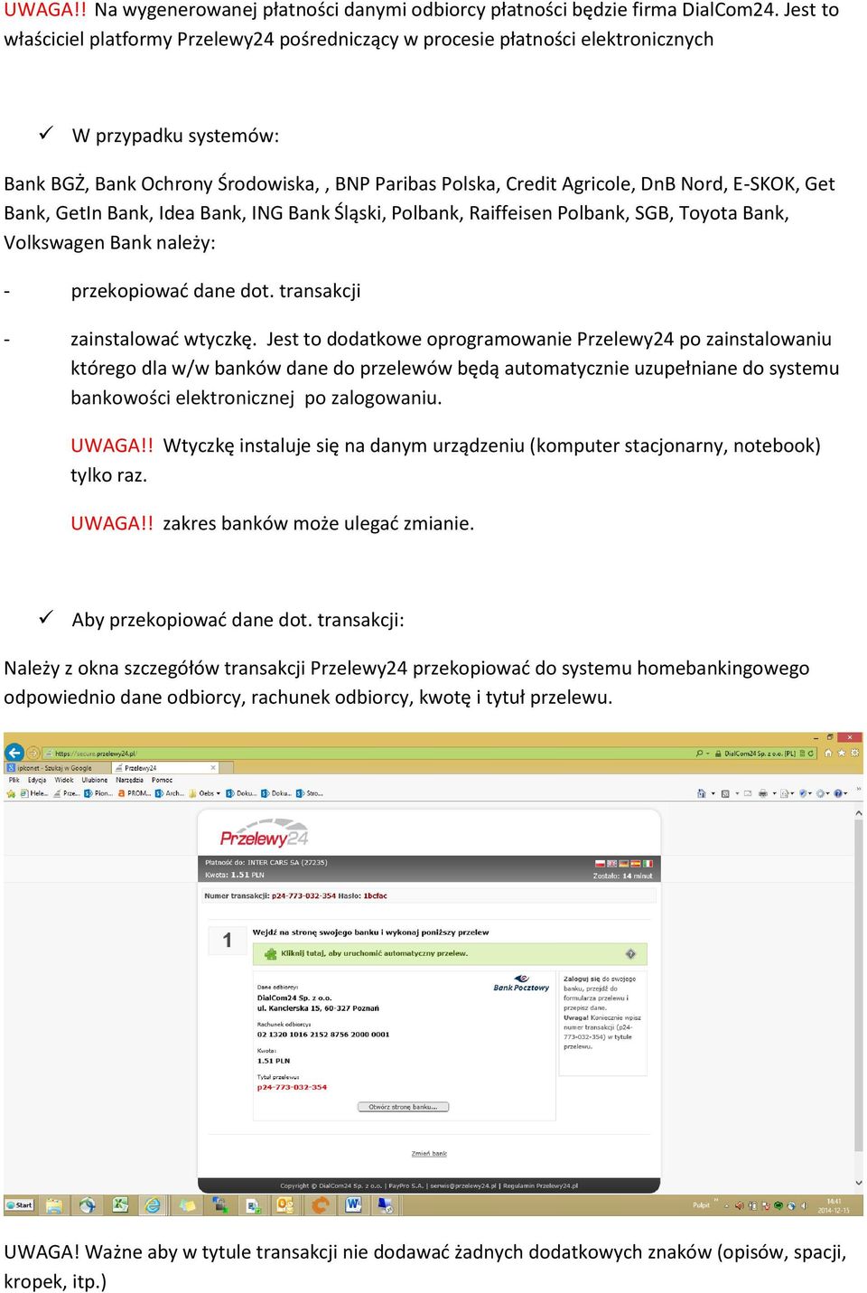 E-SKOK, Get Bank, GetIn Bank, Idea Bank, ING Bank Śląski, Polbank, Raiffeisen Polbank, SGB, Toyota Bank, Volkswagen Bank należy: - przekopiować dane dot. transakcji - zainstalować wtyczkę.