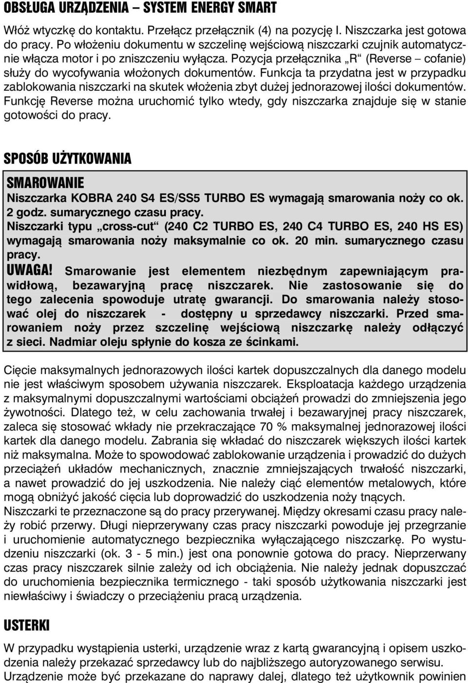 Funkcja ta przydatna jest w przypadku zablokowania niszczarki na skutek włożenia zbyt dużej jednorazowej ilości dokumentów.