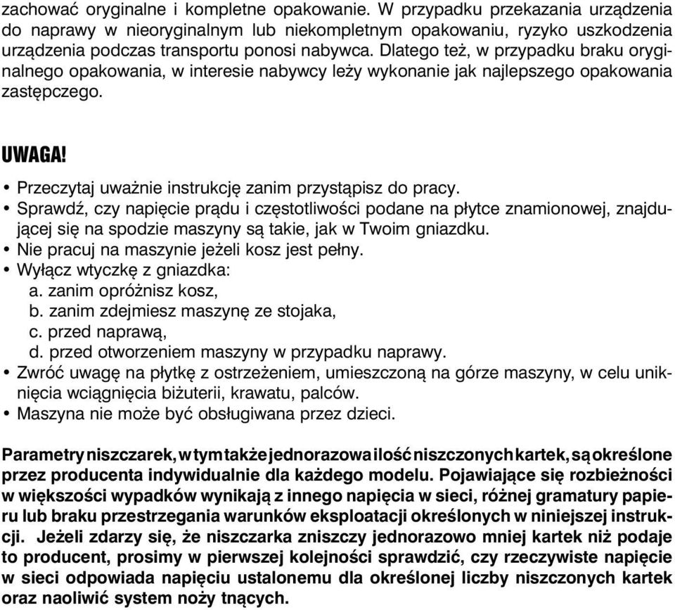 Dlatego też, w przypadku braku oryginalnego opakowania, w interesie nabywcy leży wykonanie jak najlepszego opakowania zastępczego. UWAGA! Przeczytaj uważnie instrukcję zanim przystąpisz do pracy.