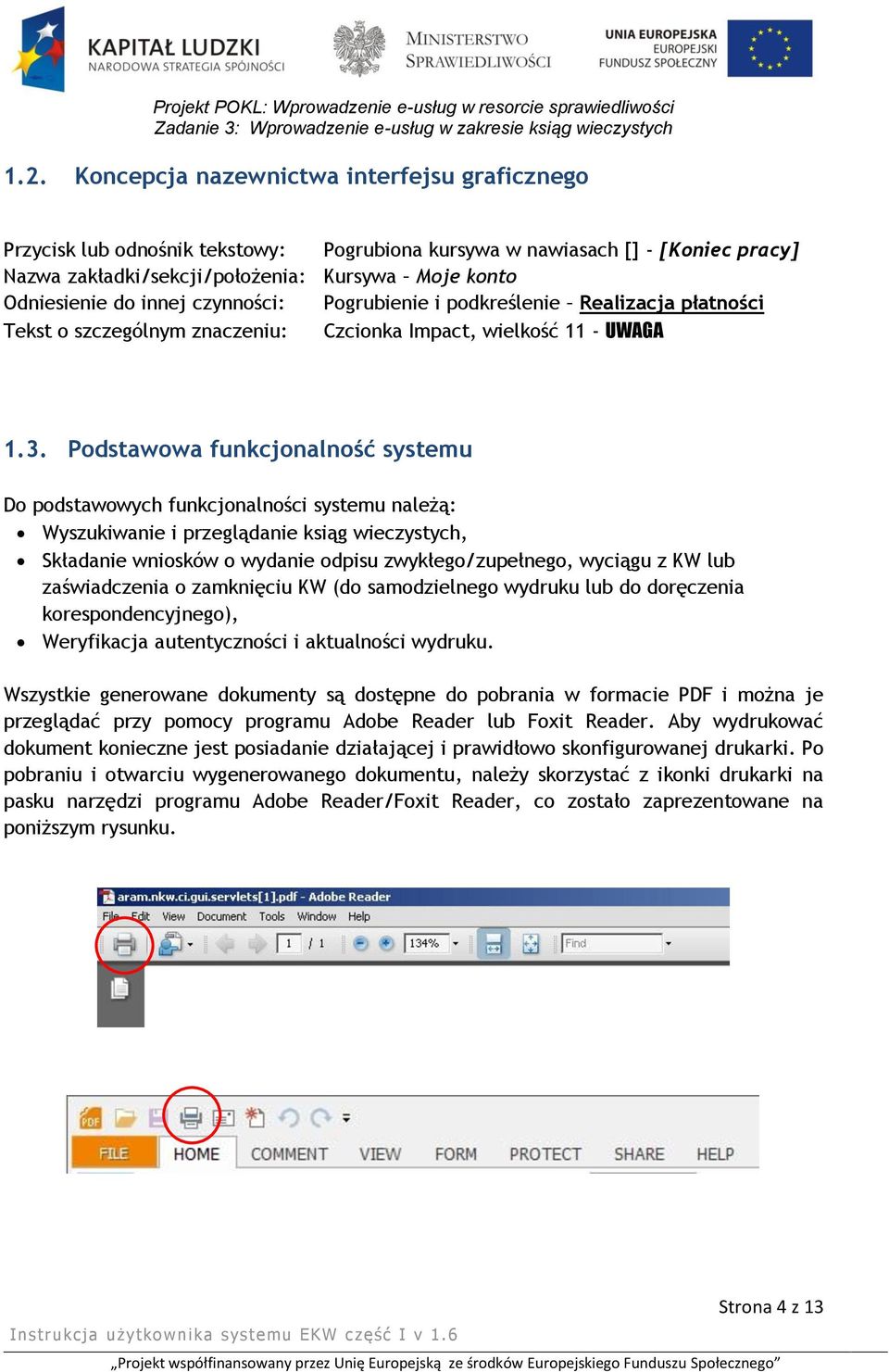 Podstawowa funkcjonalność systemu Do podstawowych funkcjonalności systemu należą: Wyszukiwanie i przeglądanie ksiąg wieczystych, Składanie wniosków o wydanie odpisu zwykłego/zupełnego, wyciągu z KW