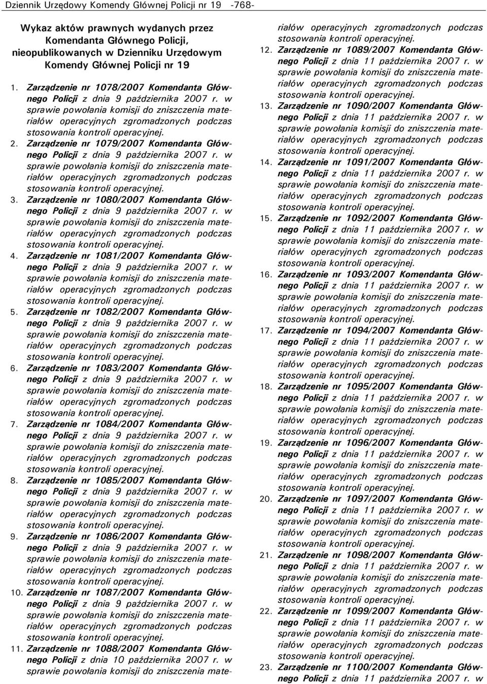 Zarządzenie nr 1080/2007 Komendanta Głównego Policji z dnia 9 października 2007 r. w 4. Zarządzenie nr 1081/2007 Komendanta Głównego Policji z dnia 9 października 2007 r. w 5.