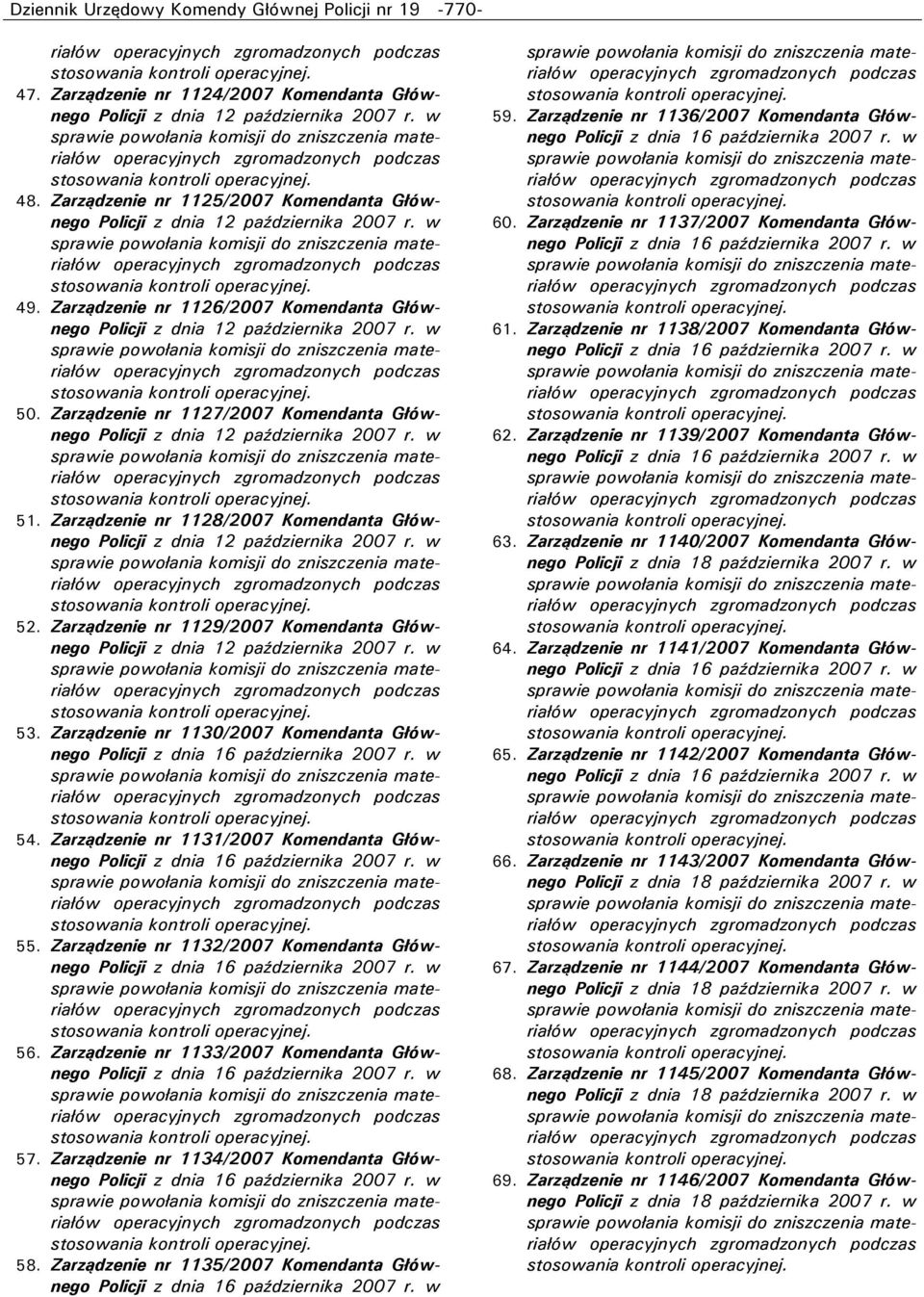 Zarządzenie nr 1130/2007 Komendanta Głównego 54. Zarządzenie nr 1131/2007 Komendanta Głównego 55. Zarządzenie nr 1132/2007 Komendanta Głównego 56. Zarządzenie nr 1133/2007 Komendanta Głównego 57.