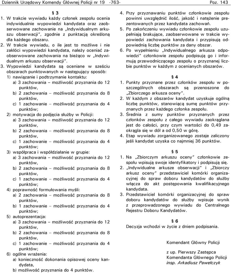 2. W trakcie wywiadu, o ile jest to możliwe i nie zakłóci wypowiedzi kandydata, należy oceniać zaobserwowane zachowania na bieżąco w Indywidualnym arkuszu obserwacji. 3.