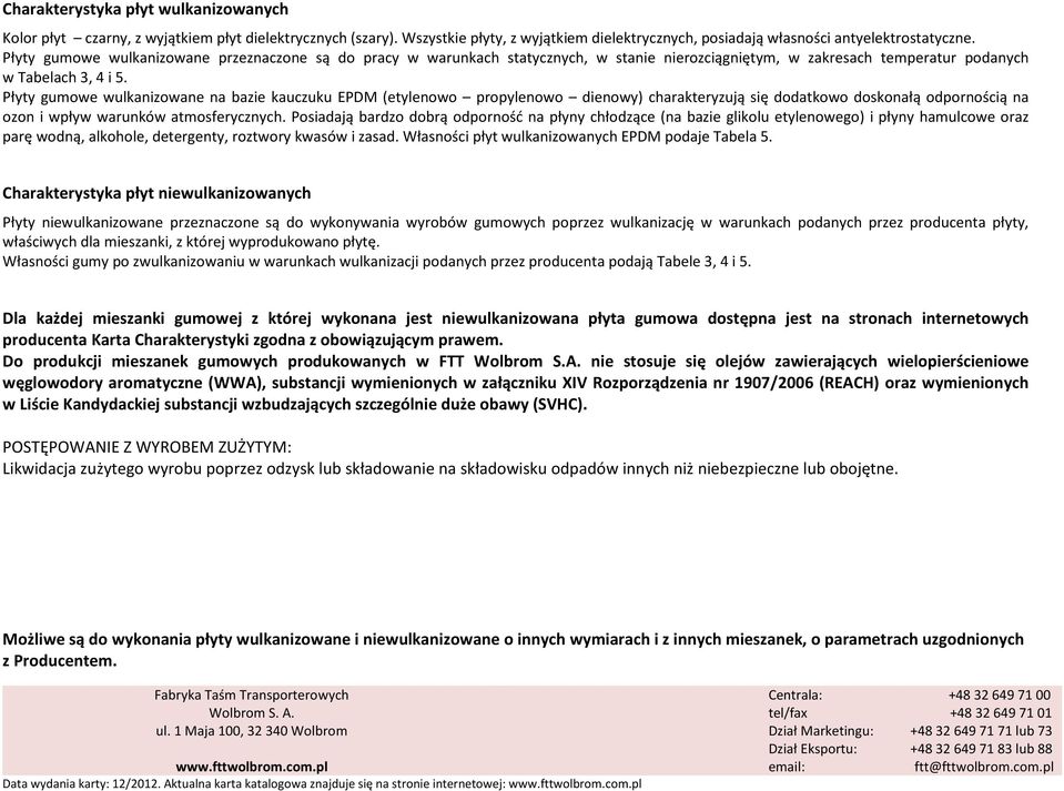 Płyty gumowe wulkanizowane na bazie kauczuku EPDM (etylenowo propylenowo dienowy) charakteryzują się dodatkowo doskonałą odpornością na ozon i wpływ warunków atmosferycznych.