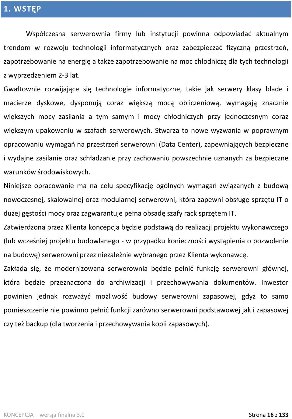 Gwałtownie rozwijające się technologie informatyczne, takie jak serwery klasy blade i macierze dyskowe, dysponują coraz większą mocą obliczeniową, wymagają znacznie większych mocy zasilania a tym