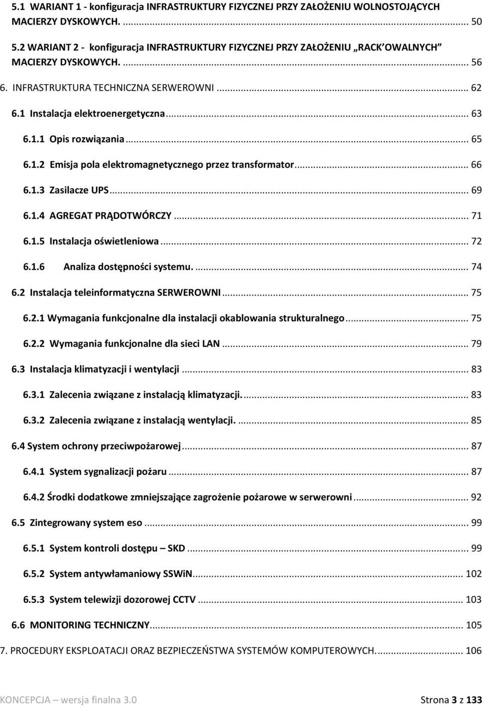 ..65 6.1.2 Emisja pola elektromagnetycznego przez transformator...66 6.1.3 Zasilacze UPS...69 6.1.4 AGREGAT PRĄDOTWÓRCZY...71 6.1.5 Instalacja oświetleniowa...72 6.1.6 Analiza dostępności systemu.