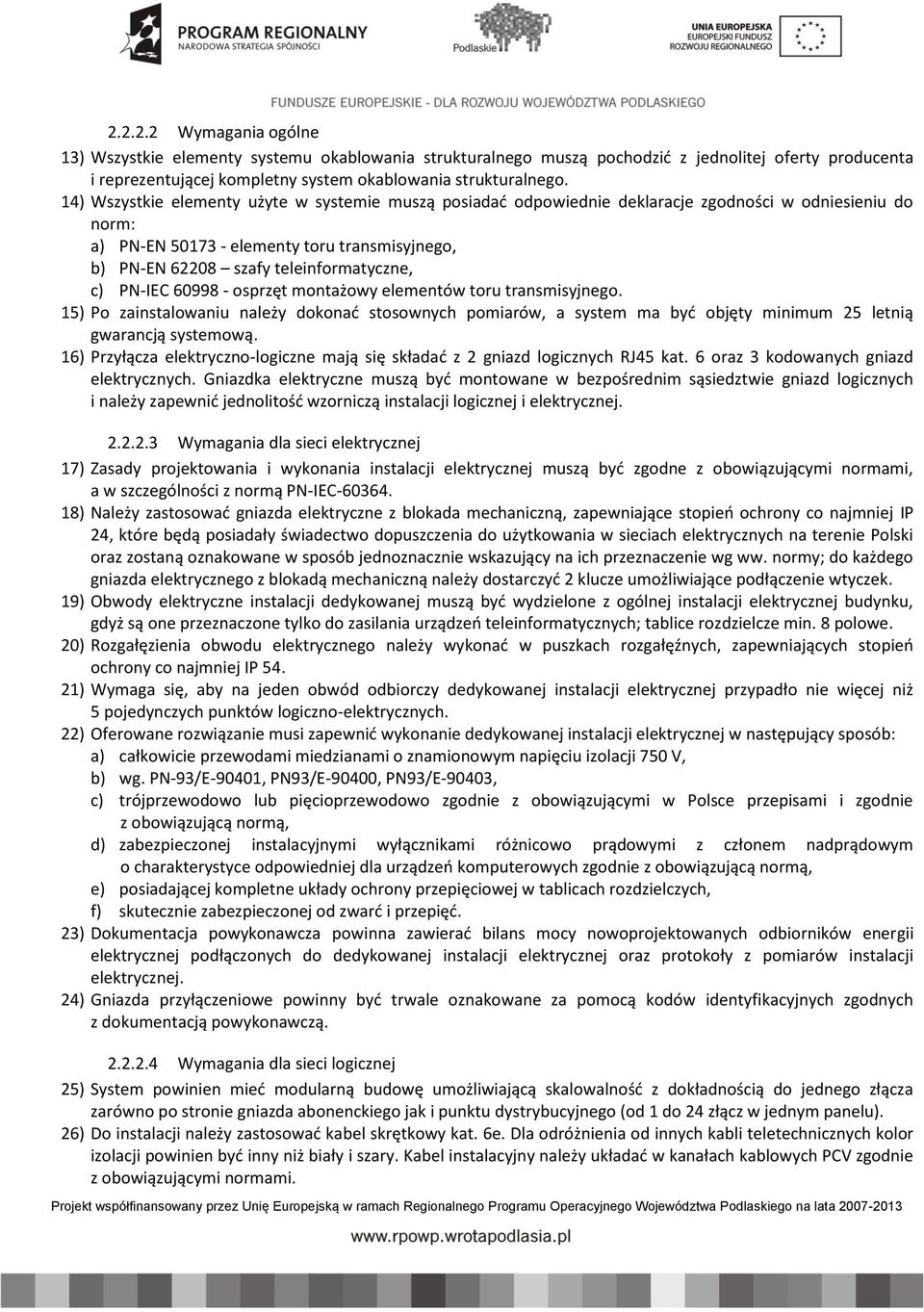 c) PN-IEC 60998 - osprzęt montażowy elementów toru transmisyjnego. 15) Po zainstalowaniu należy dokonać stosownych pomiarów, a system ma być objęty minimum 25 letnią gwarancją systemową.