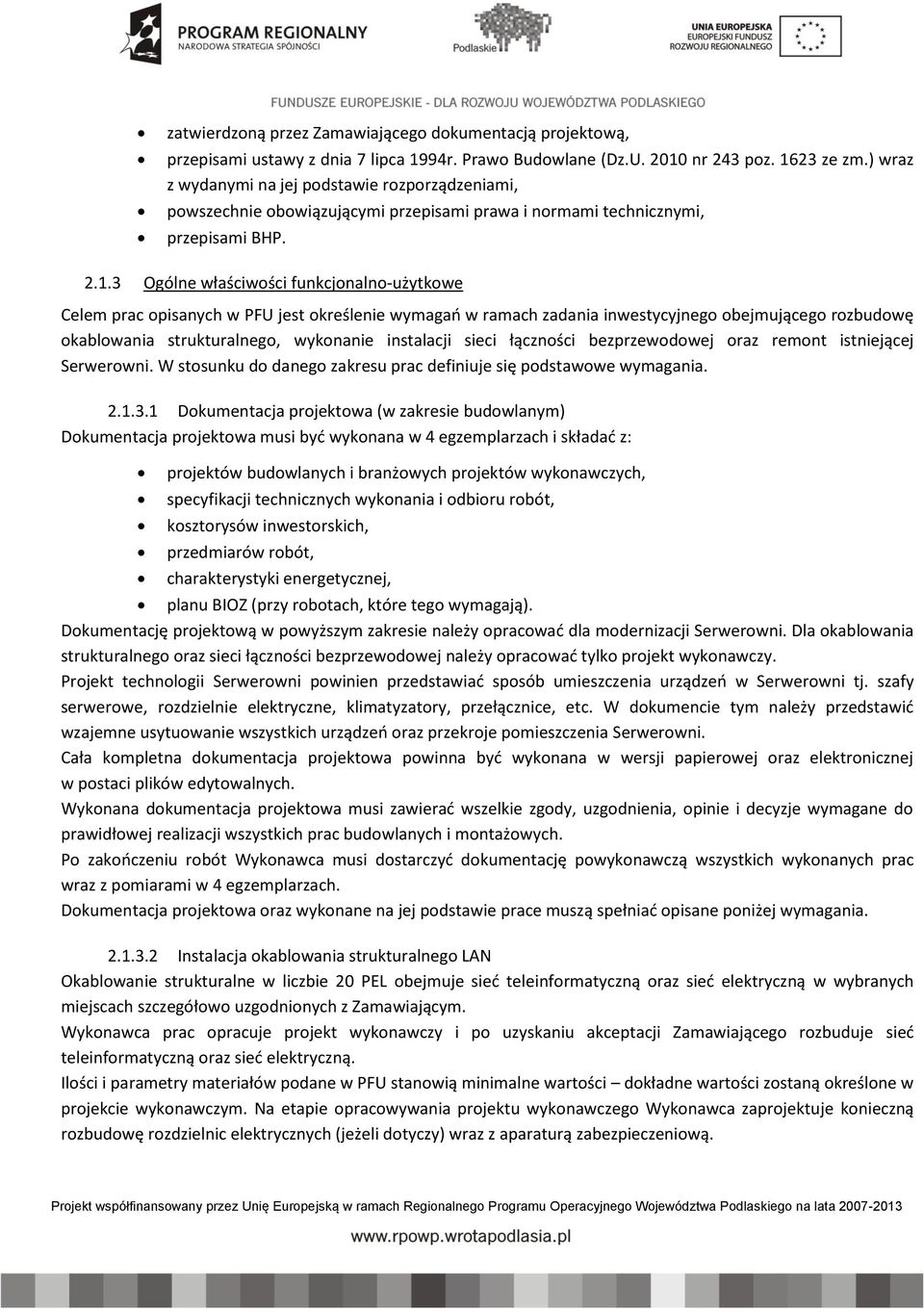 3 Ogólne właściwości funkcjonalno-użytkowe Celem prac opisanych w PFU jest określenie wymagań w ramach zadania inwestycyjnego obejmującego rozbudowę okablowania strukturalnego, wykonanie instalacji