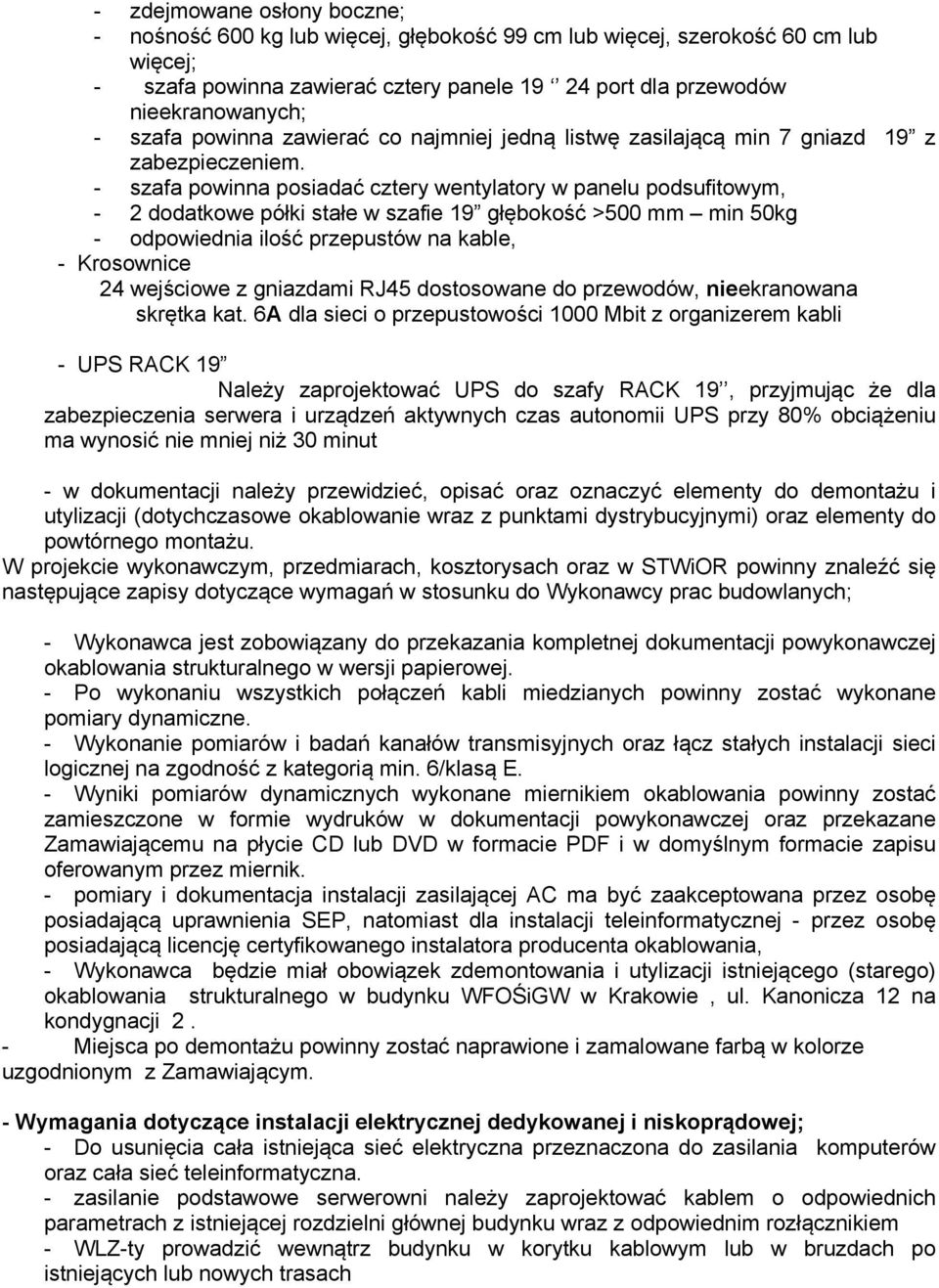 - szafa powinna posiadać cztery wentylatory w panelu podsufitowym, - 2 dodatkowe półki stałe w szafie 19 głębokość >500 mm min 50kg - odpowiednia ilość przepustów na kable, - Krosownice 24 wejściowe