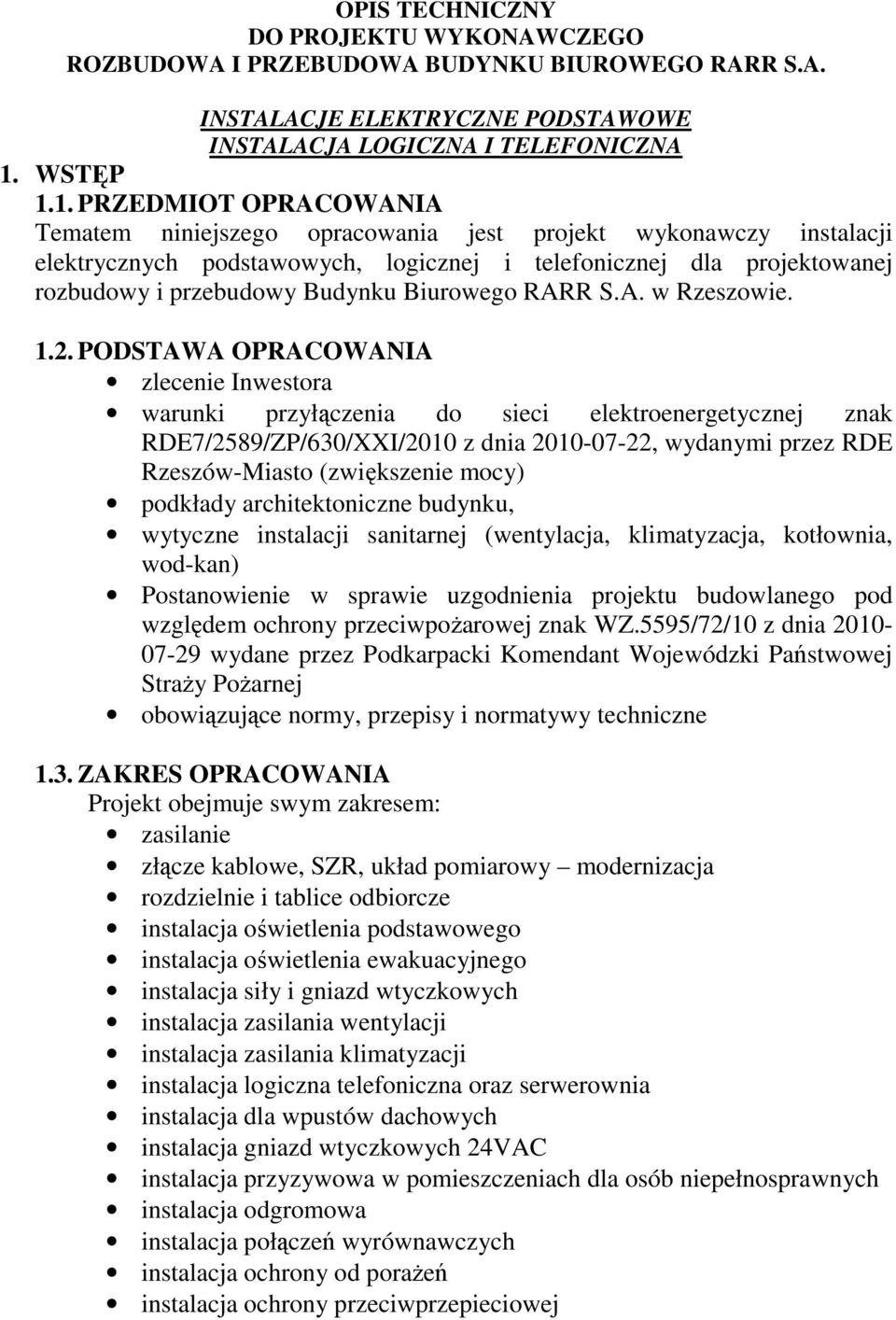 1. PRZEDMIOT OPRACOWANIA Tematem niniejszego opracowania jest projekt wykonawczy instalacji elektrycznych podstawowych, logicznej i telefonicznej dla projektowanej rozbudowy i przebudowy Budynku