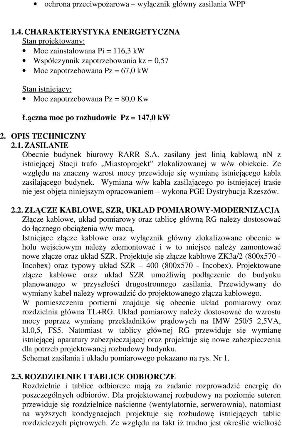 Łączna moc po rozbudowie Pz = 147,0 kw 2. OPIS TECHNICZNY 2.1. ZASILANIE Obecnie budynek biurowy RARR S.A. zasilany jest linią kablową nn z istniejącej Stacji trafo Miastoprojekt zlokalizowanej w w/w obiekcie.