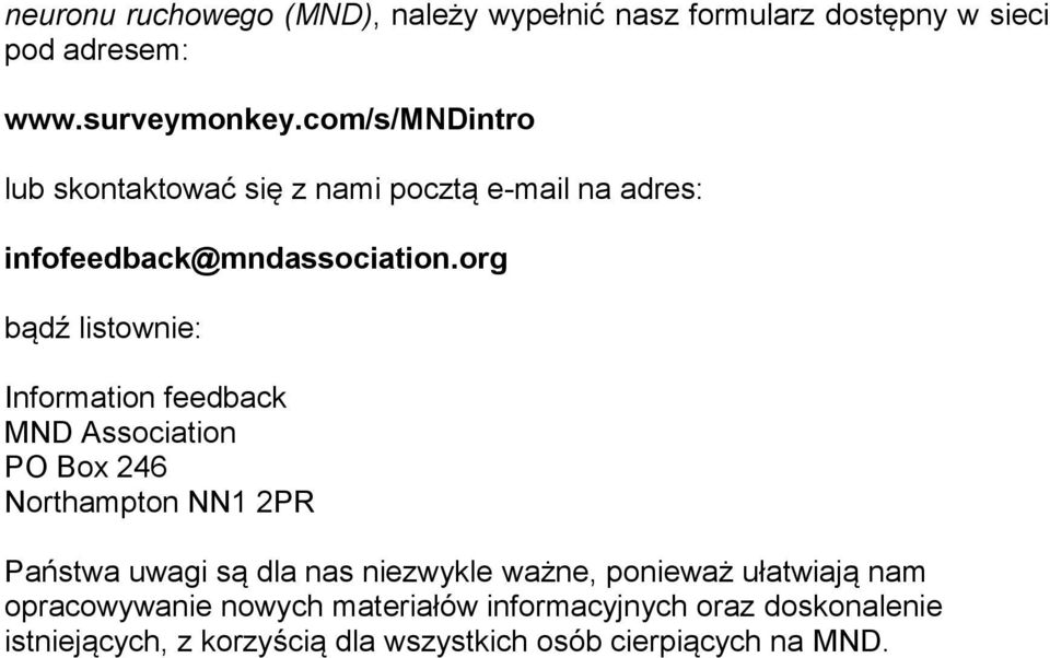 org bądź listownie: Information feedback MND Association PO Box 246 Northampton NN1 2PR Państwa uwagi są dla nas