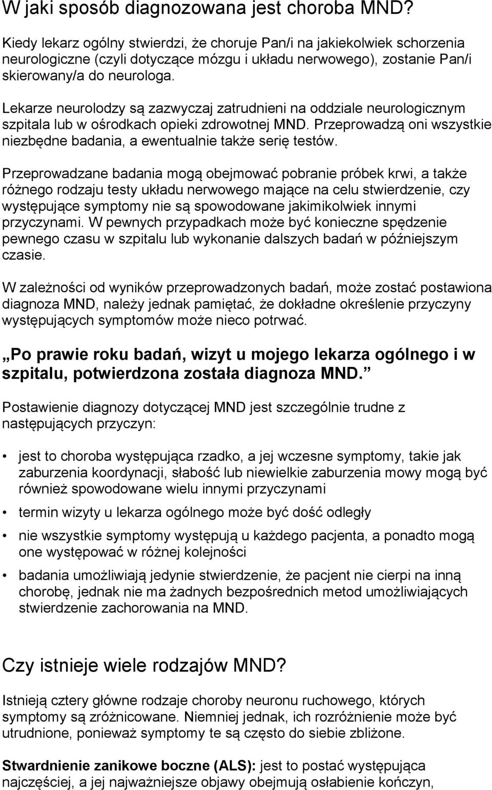 Lekarze neurolodzy są zazwyczaj zatrudnieni na oddziale neurologicznym szpitala lub w ośrodkach opieki zdrowotnej MND. Przeprowadzą oni wszystkie niezbędne badania, a ewentualnie także serię testów.