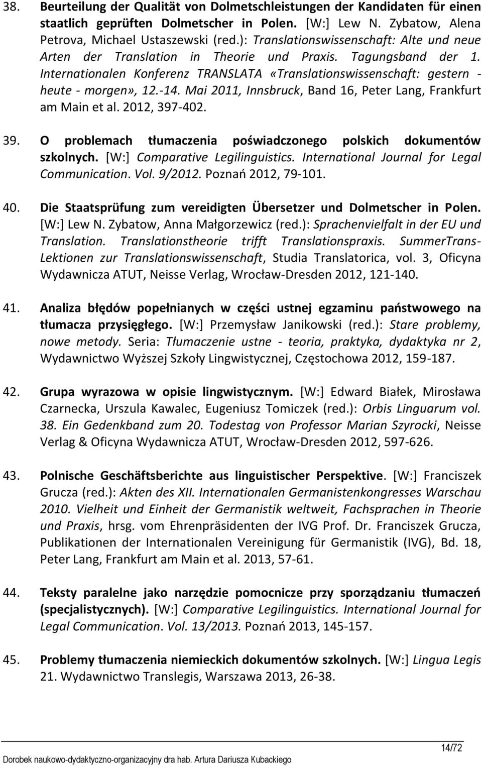 -14. Mai 2011, Innsbruck, Band 16, Peter Lang, Frankfurt am Main et al. 2012, 397-402. 39. O problemach tłumaczenia poświadczonego polskich dokumentów szkolnych. [W:] Comparative Legilinguistics.