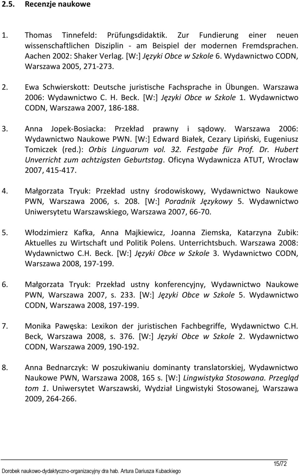 [W:] Języki Obce w Szkole 1. Wydawnictwo CODN, Warszawa 2007, 186-188. 3. Anna Jopek-Bosiacka: Przekład prawny i sądowy. Warszawa 2006: Wydawnictwo Naukowe PWN.